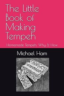 The Little Book of Making Tempeh: Homemade Tempeh: Why & How