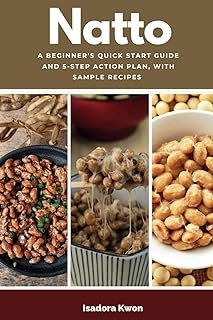 Natto: A Beginner’s Quick Start Guide and 5-Step Action Plan, With Sample Recipes